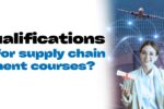 What qualifications do I need for supply chain management courses