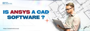 Banner image with the text 'Is ANSYS a CAD Software?' featuring a professional using a laptop against a background of architectural blueprints. Zabeel Institute logo and website URL are visible.