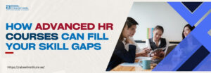 A group of young professionals are sitting around a table discussing documents with a laptop open, appearing engaged and collaborative. The text beside them reads: “How advanced HR courses can fill your skill gaps” in bold blue and red letters. The Zabeel Institute logo is in the top left corner, and the website link https://zabeel-international.com/ is at the bottom.
